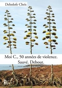 Chris Dehnlofe - Moi C., 50 années de violence. Sauvé. Debout..