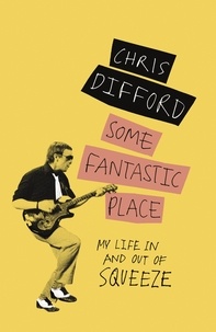 Chris Difford - Some Fantastic Place - My Life In and Out of Squeeze.