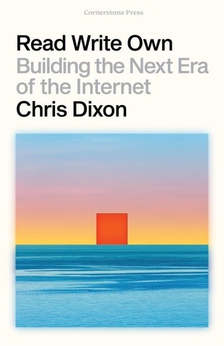 Chris Dixon - Read Write Own - Building the Next Era of the Internet.