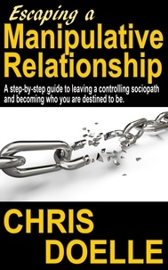  Chris Doelle - Escaping a Manipulative Relationship: A Step-By-Step Guide To Leaving A Controlling Sociopath And Becoming Who You Are Destined To Be..
