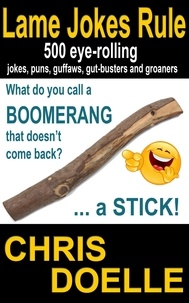  Chris Doelle - Lame Jokes Rule: 500 Eye-Rolling Jokes, Puns, Guffaws, Gut-Busters and Groaners.