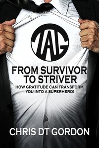  Chris DT Gordon - From Survivor to Striver: How gratitude can transform you into a superhero!.