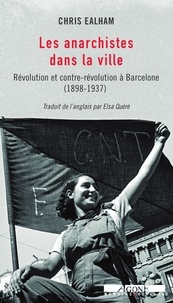 Chris Ealham - Les anarchistes dans la ville - Révolution et contre-révolution à Barcelone (1898-1937).