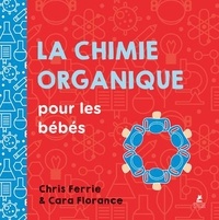 Chris Ferrie et Cara Florance - La chimie organique pour les bébés.