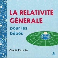 Chris Ferrie - La Relativité générale pour les bébés.