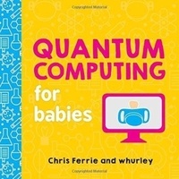 Chris Ferrie - Quantum Computing For Babies.