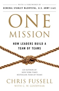 Chris Fussell et Charles Goodyear - One Mission - How Leaders Build A Team Of Teams.