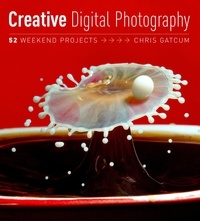 Chris Gatcum - Creative Digital Photography - 52 Weekend Projects.