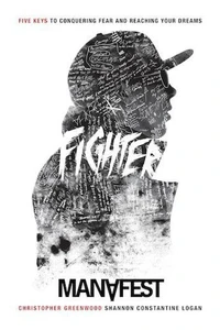 Fighter: 5 Keys To Conquering Fear &amp; Reaching Your Dreams