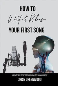 How To Write &amp; Release Your First Song: Songwriting Secrets From An Award Winning Artist