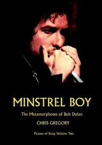 MINSTREL BOY: The Metamorphoses of Bob Dylan