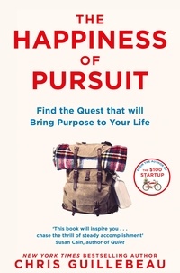 Chris Guillebeau - The Happiness of Pursuit - Find the Quest that will Bring Purpose to Your Life.