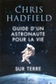 Chris Hadfield - Guide d'un astronaute pour la vie sur Terre.