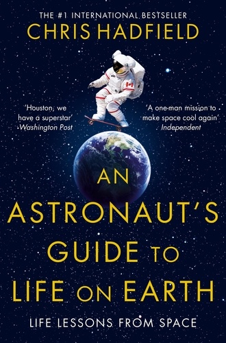 Chris Hadfield - The Astronaut's Guide to Life on Earth.