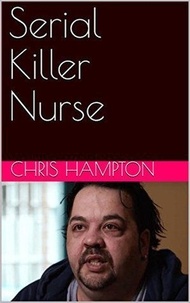  Chris Hampton - Serial Killer Nurse.