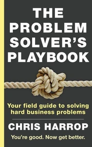 The Problem Solver's Playbook: Your Field Guide to Solving Hard Business Problems