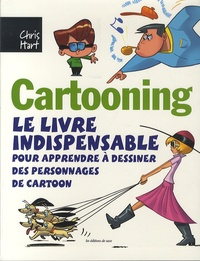 Chris Hart - Cartooning - Le livre indispensble pour apprendre à dessiner des personnages de cartoon.
