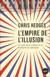 Chris Hedges - L'empire de l'illusion - La mort de la culture et le triomphe du spectacle.