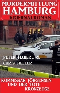  Chris Heller et  Peter Haberl - Kommissar Jörgensen und der tote Kronzeuge: Mordermittlung Hamburg Kriminalroman.