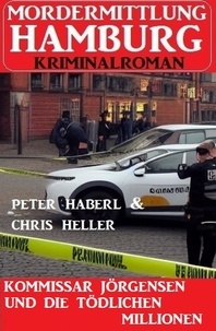  Chris Heller et  Peter Haberl - Kommissar Jörgensen und die tödlichen Millionen: Mordermittlung Hamburg Kriminalroman.