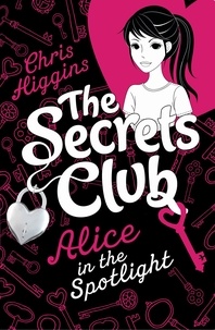 Chris Higgins - The Secrets Club: Alice in the Spotlight.
