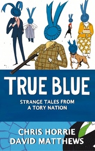 Chris Horrie et David Matthews - True Blue - Strange Tales from a Tory Nation.
