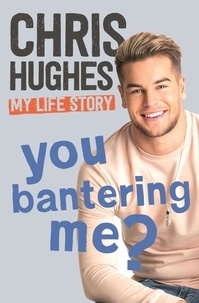 Chris Hughes - You Bantering Me? - The life story of Love Island's biggest star.