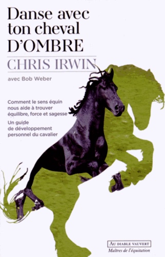 Chris Irwin - Danse avec ton cheval d'ombre - Comment le sens équin nous aide à trouver équilibre, force et sagesse.