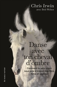 Téléchargez le eBook des meilleures ventes Danse avec ton cheval d'ombre - Comment le sens équin nous aide à trouver équilibre, force et sagesse par Chris Irwin, Bob Weber, Walter Gripp (French Edition) 9791030706925