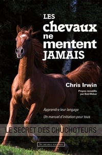 Chris Irwin - Les chevaux ne mentent jamais - Le secret des chuchoteurs.