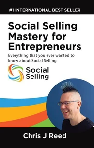 Social Selling Mastery for Entrepreneurs: Everything You Ever Wanted To Know About Social Selling