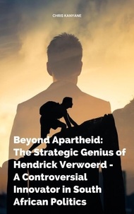  Chris Kanyane - Beyond Apartheid: The Strategic Genius of Hendrick Verwoerd - A Controversial Innovator in South African Politics.