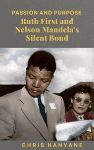  Chris Kanyane - Passion and Purpose Ruth First and Nelson Mandela's Silent Bond.