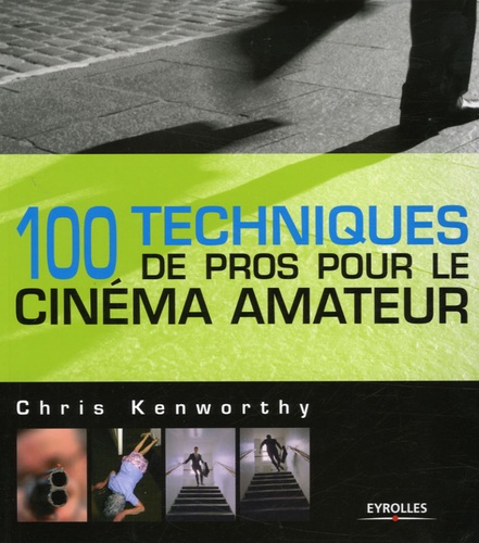 Chris Kenworthy - 100 Techniques de pros pour le cinéma amateur.