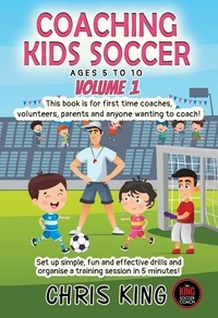  Chris King - Coaching Kids Soccer - Ages 5 to 10 - Volume 1 - Coaching Kids Soccer, #1.