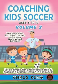  Chris King - Coaching Kids Soccer - Ages 5 to 10 - Volume 2 - Coaching Kids Soccer, #2.