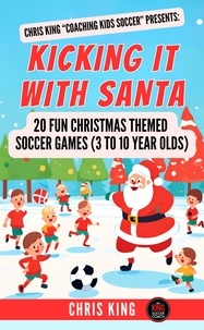  Chris King - Kicking It With Santa: 20 Fun Christmas Themed Soccer Drills and Games (3 to 10 year olds) - Coaching Kids Soccer.