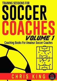  Chris King - Training Sessions For Soccer Coaches - Volume 1 - Coaching Soccer, #1.