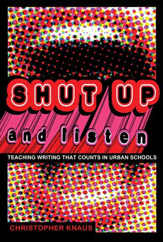 Chris Knaus - Shut Up and Listen - Teaching Writing that Counts in Urban Schools.