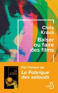Chris Kraus - Baiser ou faire des films.