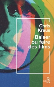 Chris Kraus - Baiser ou faire des films.
