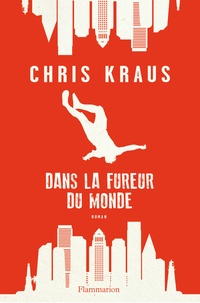 Chris Kraus - Dans la fureur du monde.