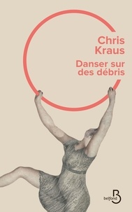 Chris Kraus - Danser sur des débris.
