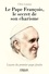 Le pape François : le secret de son charisme. Leçons du premier pape jésuite