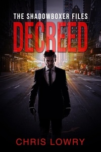  Chris Lowry - Decreed - an action thriller - The Shadowboxer Files.