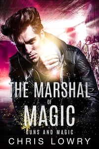  Chris Lowry - Guns and Magic - The Marshal of Magic Series.