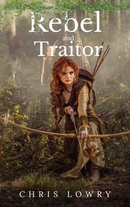  Chris Lowry - Rebel and Traitor - a fantasy adventure - The Rebel and Traitor series.