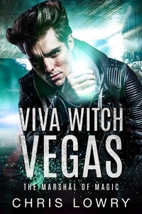  Chris Lowry - Viva Witch Vegas - an urban fantasy action adventure - The Marshal of Magic Series.