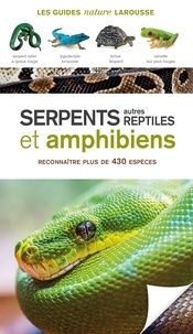 Chris Mattison - Serpents, autres reptiles et amphibiens - Reconnaître plus de 430 espèces.