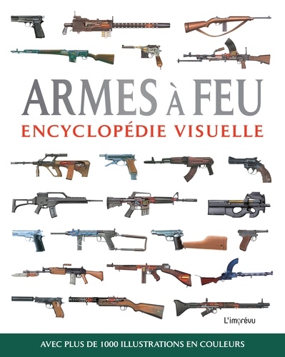 Armes à feu. Encyclopédie visuelle, avec plus de 1000 illustrations en couleur